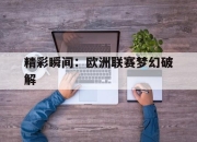 开云体育中国-精彩瞬间：欧洲联赛梦幻破解的简单介绍